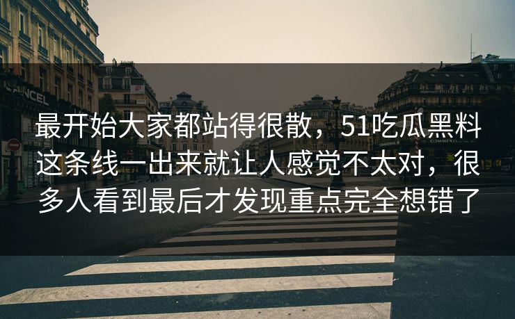 最开始大家都站得很散，51吃瓜黑料这条线一出来就让人感觉不太对，很多人看到最后才发现重点完全想错了  第1张