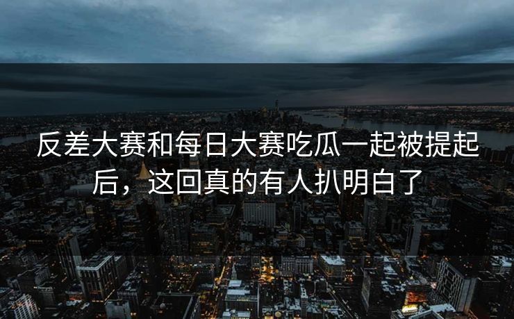 反差大赛和每日大赛吃瓜一起被提起后，这回真的有人扒明白了  第1张